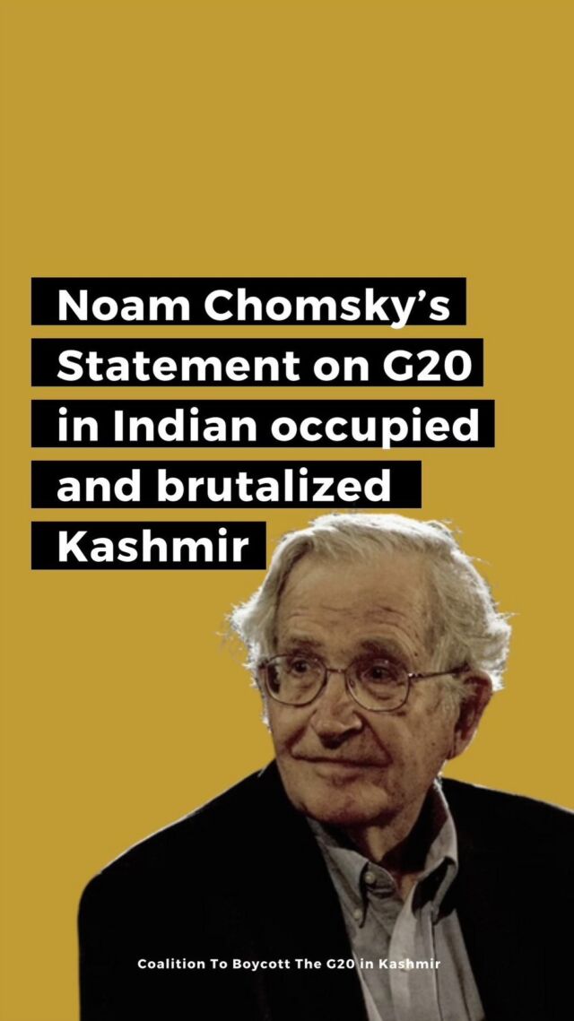Noam Chomsky, renowned American linguist, philosopher, and political activist, denounces the G20 summit held in Indian occupied Kashmir. 
Check out the full video on our YouTube channel:  https://youtu.be/ghmm6b0V4Fs where Chomsky reminds India of its own oppressed past under the British to underline the brutality of Indian occupation of Kashmir and the repression of Kashmiris.
**For more details on this campaign visit standwithkashmir.org/no-g20-i or if our website is blocked in your region please visit nog20inkashmir.com**
•
•
•
The coalition to boycott the g20 in Kashmir, in solidarity with the people of Kashmir who are seeking an end to India’s brutal occupation and their right to self-determination, demand that all member countries and their delegates BOYCOTT the G20 meeting that will be held in Kashmir. Learn about what’s happening, share this with your networks and act today!
Coalition partners include @standwkashmir , @kashmirlawjustice, Kashmir Scholars Consultative and Action Network, @projectsouthatl, @thepolisproject , International Defenders Council, @wolpalestine , @wearedissenters @ampalestine #BoycottG20inKashmir #NoG20inKashmir #NoamChomsky